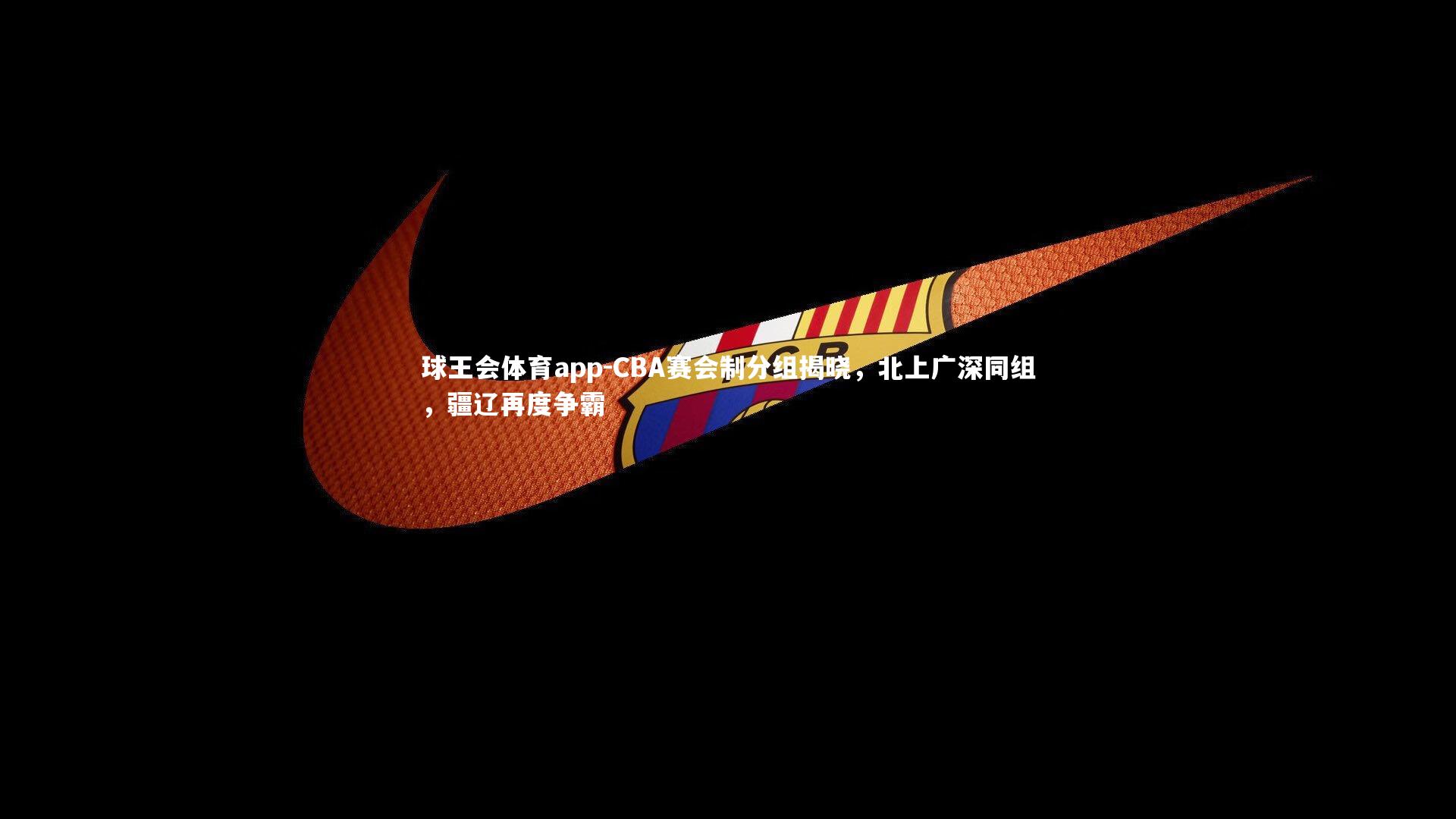 CBA赛会制分组揭晓,北上广深同组,疆辽再度争霸